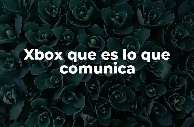 Xbox que es Lo que Comunica