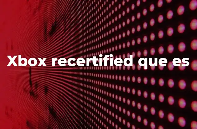 Ventajas de elegir productos Xbox recertified