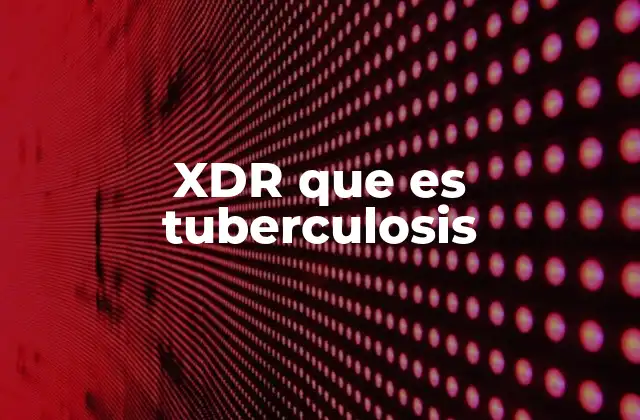 Xdr que es Tuberculosis