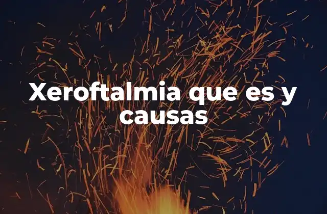 Xeroftalmia que es y Causas