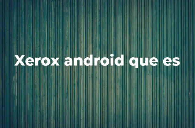 Xerox Android que es