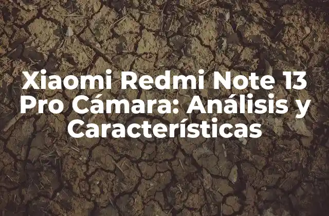 Xiaomi Redmi Note 13 Pro Cámara: Análisis y Características