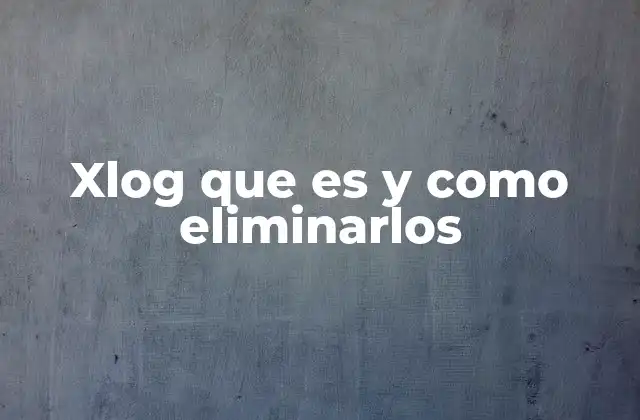 Xlog que es y como Eliminarlos