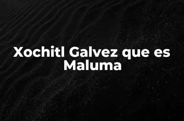 Xochitl Galvez que es Maluma