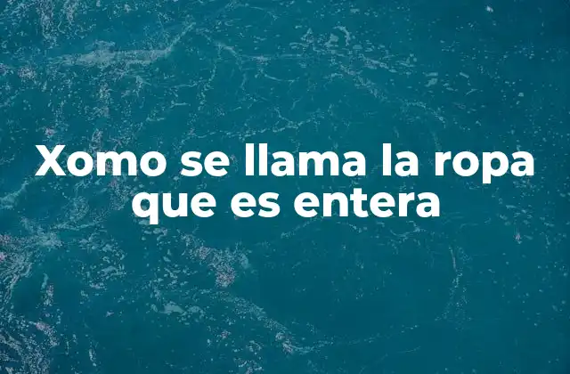 Xomo Se Llama la Ropa que es Entera