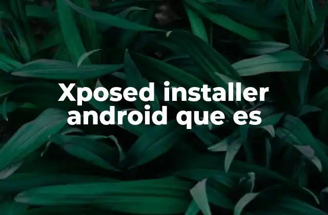 Xposed Installer Android que es