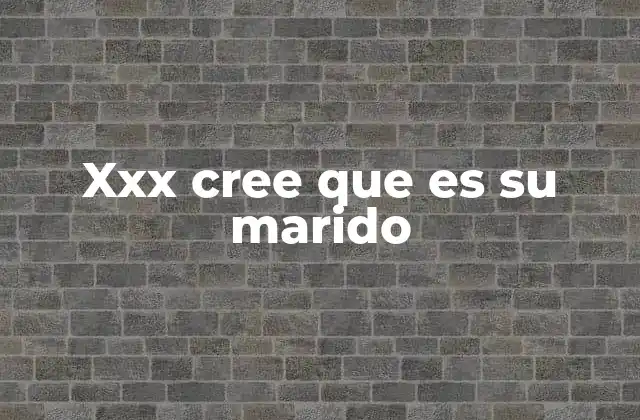 Xxx Cree que es Su Marido
