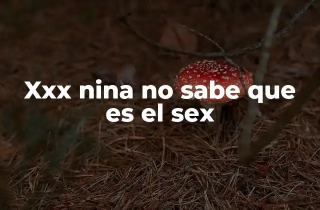 Xxx Nina No Sabe que es el Sex