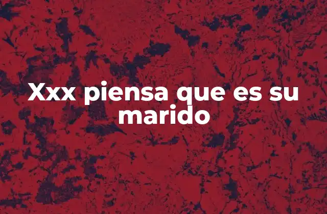 Xxx Piensa que es Su Marido