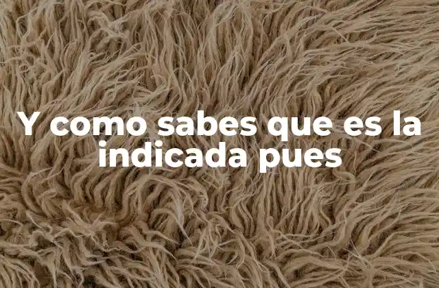 Y como Sabes que es la Indicada Pues