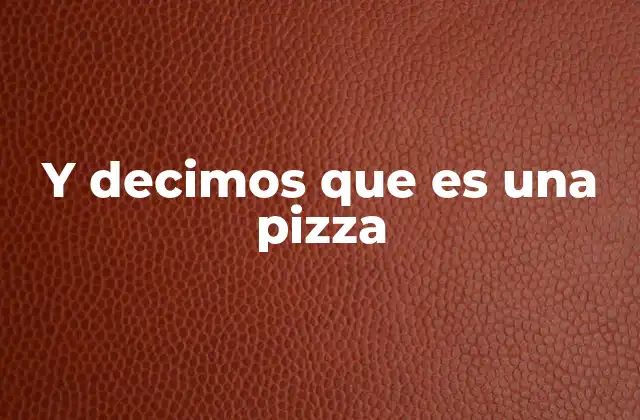 Y Decimos que es una Pizza 2 La pizza como símbolo cultural y de identidad