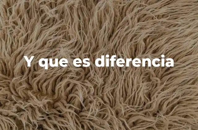 Y que es Diferencia