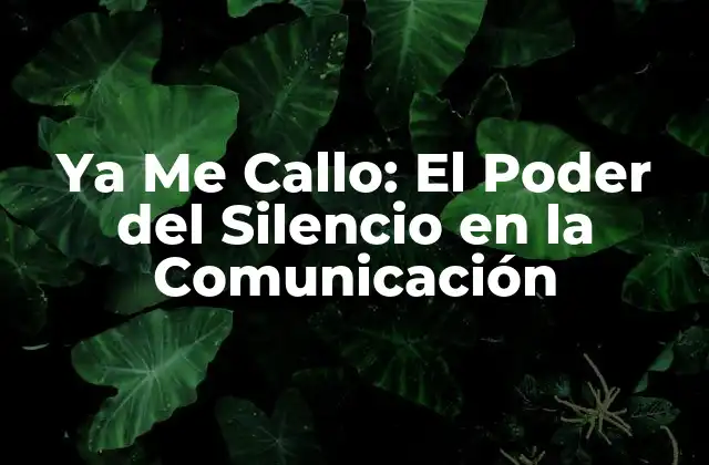 Ya Me Callo: el Poder Del Silencio en la Comunicación