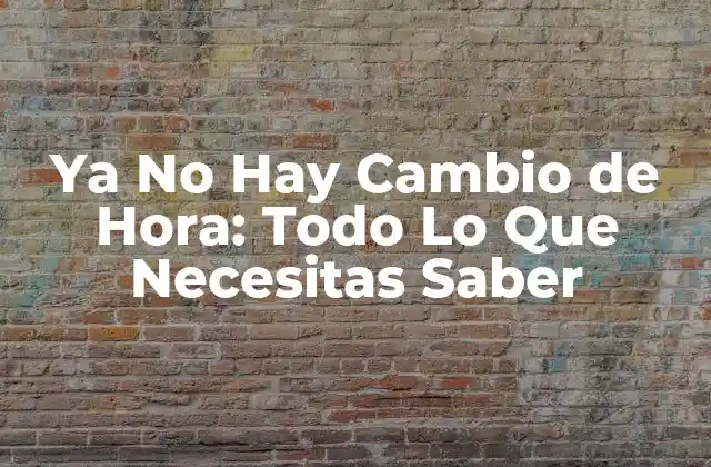 Ya No Hay Cambio de Hora: Todo Lo que Necesitas Saber 2 La Historia del Cambio de Hora