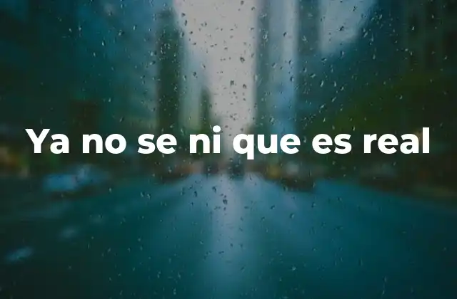 Ya No Se ni que es Real