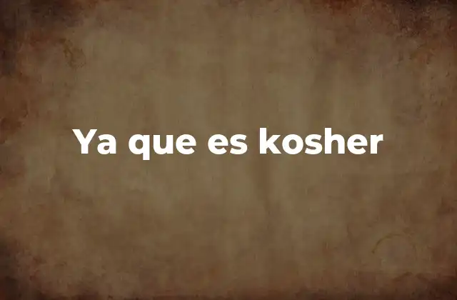 La importancia cultural y religiosa de los alimentos kosher