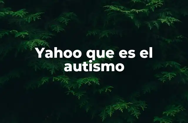 Yahoo que es el Autismo