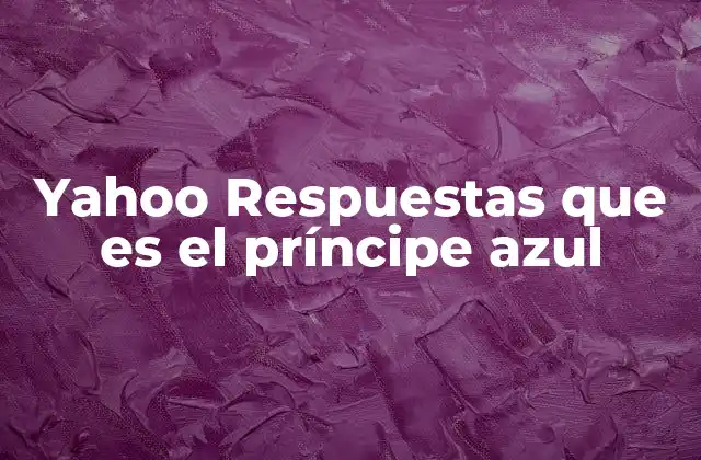 Yahoo Respuestas que es el Príncipe Azul