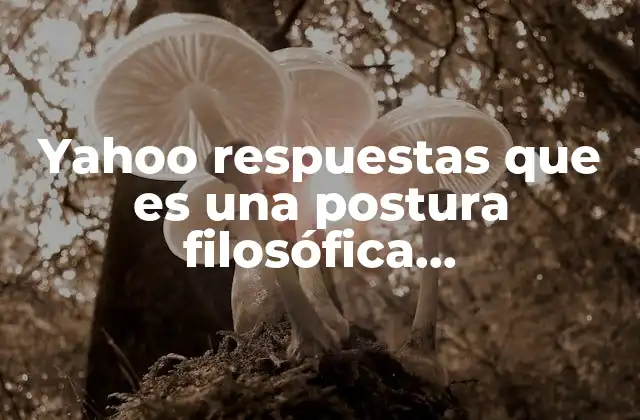 Yahoo Respuestas que es una Postura Filosófica Emancipatoria