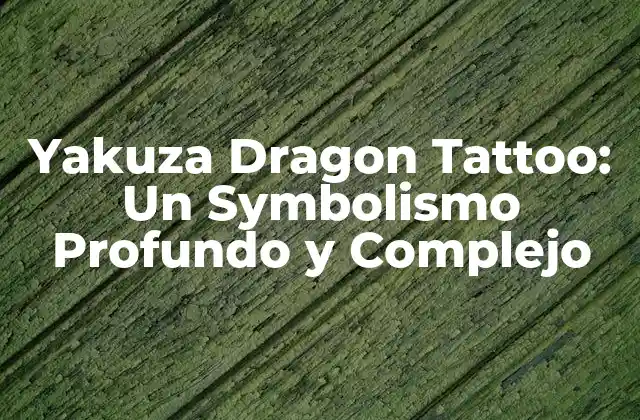 Yakuza Dragon Tattoo: un Symbolismo Profundo y Complejo 2 Orígenes y Significado del Tatuaje de Dragón Yakuza