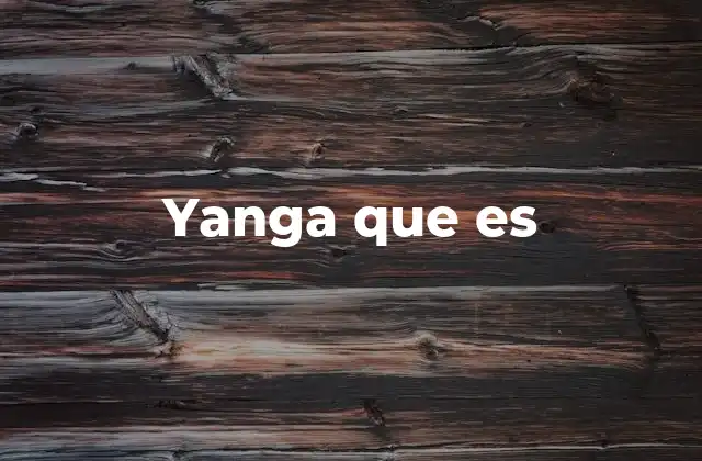 Yanga que es