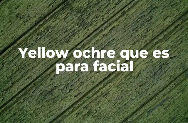 Yellow Ochre que es para Facial
