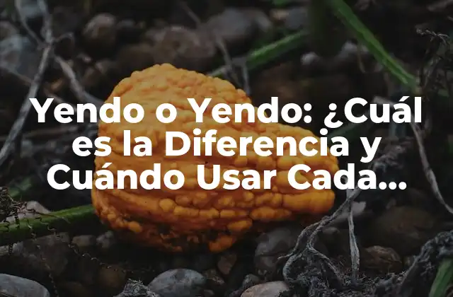 Yendo o Yendo: ¿cuál es la Diferencia y Cuándo Usar Cada Uno?
