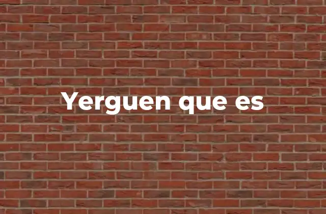 Yerguen que es