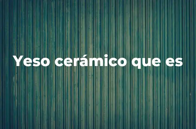 Yeso Cerámico que es