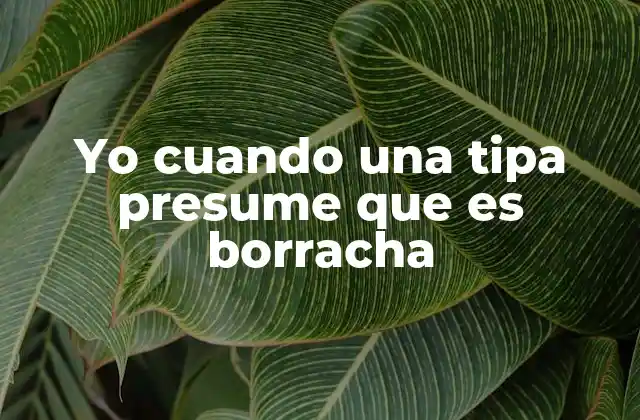 Yo Cuando una Tipa Presume que es Borracha 2 La cultura del consumo de alcohol en el lenguaje cotidiano
