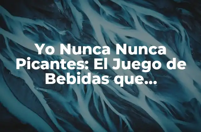Yo Nunca Nunca Picantes: el Juego de Bebidas que Revoluciona las Noches de Fiesta