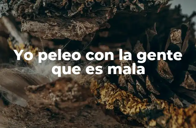 Yo Peleo con la Gente que es Mala