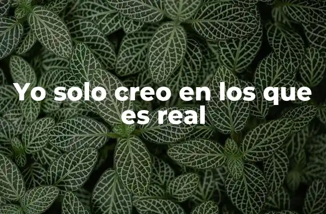 Yo Solo Creo en los que es Real