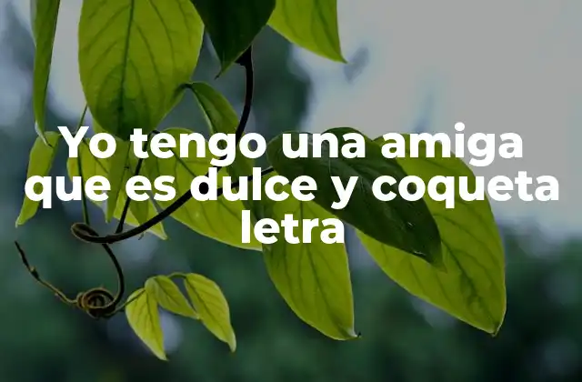 Yo Tengo una Amiga que es Dulce y Coqueta Letra
