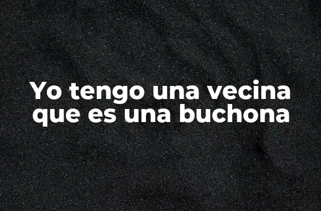 Yo Tengo una Vecina que es una Buchona