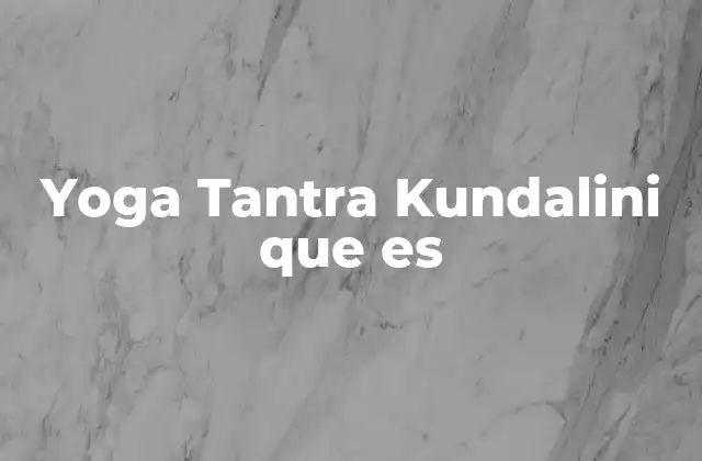 Yoga Tantra Kundalini que es