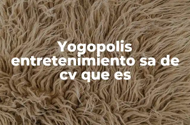 Yogopolis Entretenimiento Sa de Cv que es