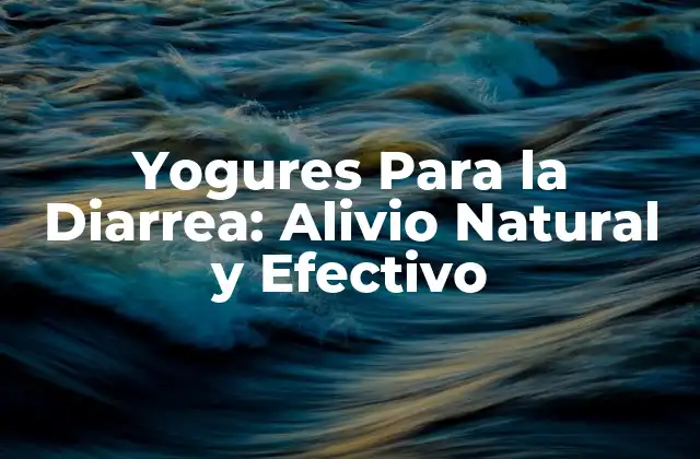 Yogures para la Diarrea: Alivio Natural y Efectivo