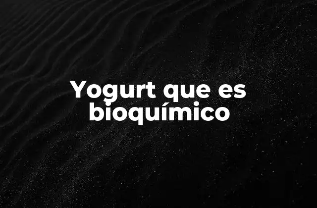 Yogurt que es Bioquímico 2 La fermentación láctica y su papel en la producción del yogurt