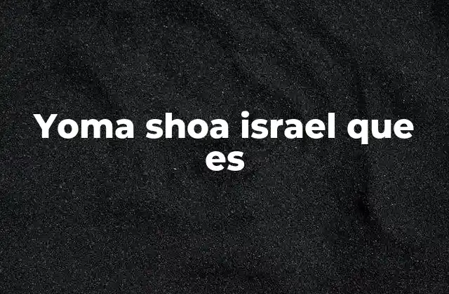 Yoma Shoa Israel que es