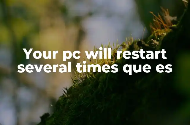 Your Pc Will Restart Several Times que es