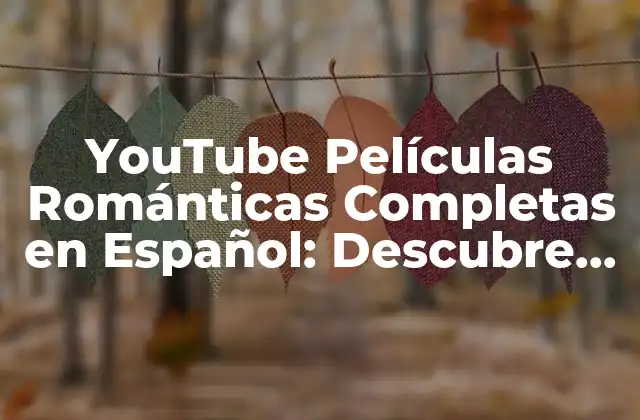 Youtube Películas Románticas Completas en Español: Descubre las Mejores Opciones
