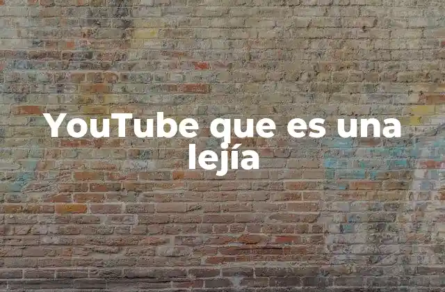 Youtube que es una Lejía