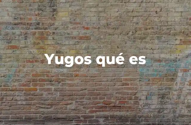Yugos Qué es