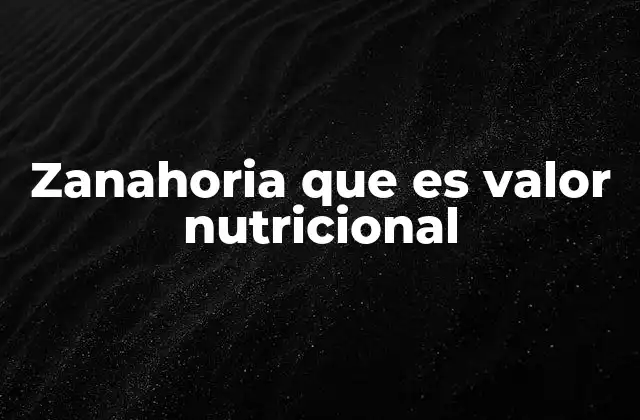 Zanahoria que es Valor Nutricional 2 Los nutrientes esenciales que aporta la zanahoria