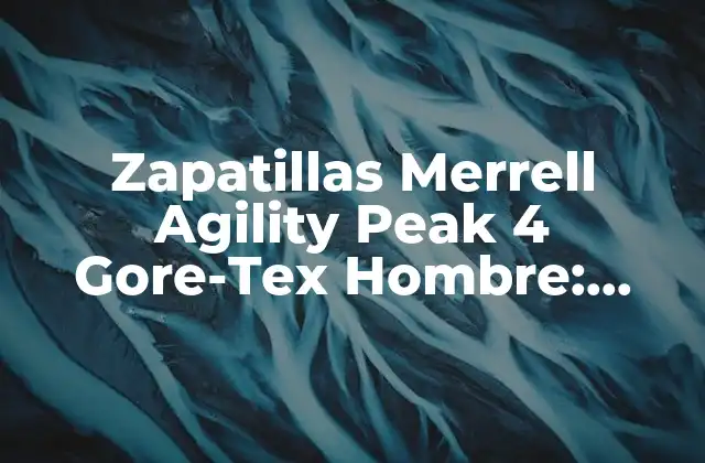 Zapatillas Merrell Agility Peak 4 Gore-tex Hombre: Análisis y Características