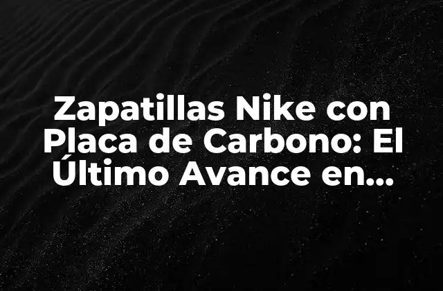 Zapatillas Nike con Placa de Carbono: el Último Avance en Tecnología para Corredores