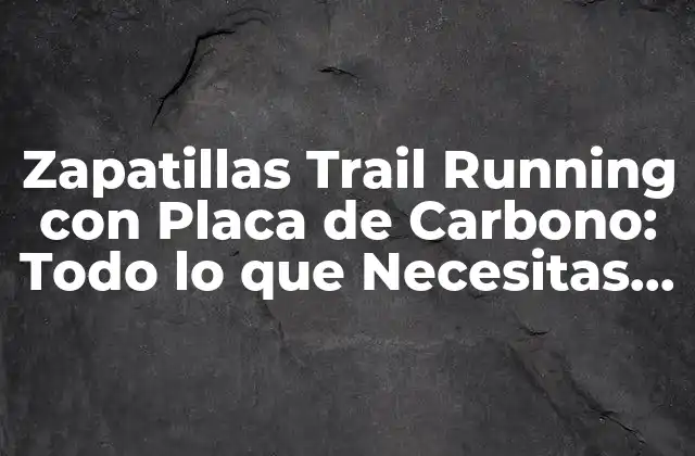Zapatillas Trail Running con Placa de Carbono: Todo Lo que Necesitas Saber 2 ¿Qué es una Placa de Carbono en Zapatillas de Trail Running?
