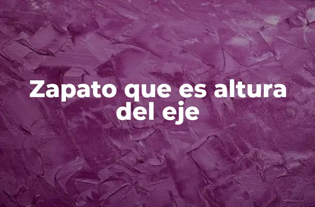 Zapato que es Altura Del Eje