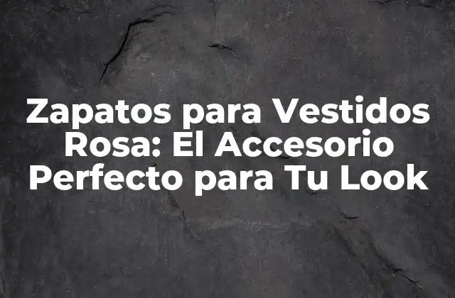 Zapatos para Vestidos Rosa: el Accesorio Perfecto para Tu Look